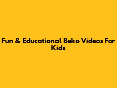 Fun & Educational Beko Videos For Kids