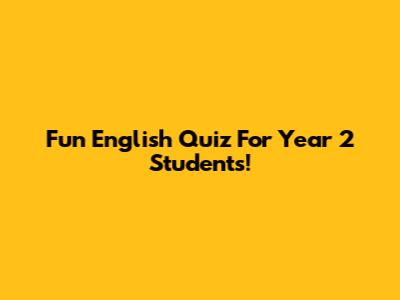 Fun English Quiz For Year 2 Students!
