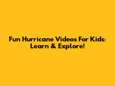Fun Hurricane Videos For Kids: Learn & Explore!