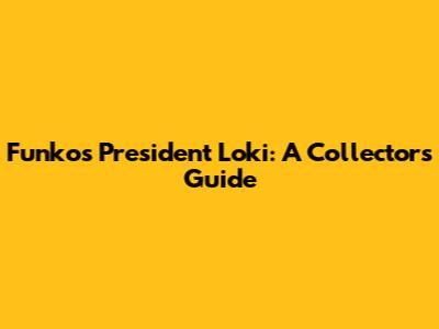 Funko's President Loki: A Collector's Guide