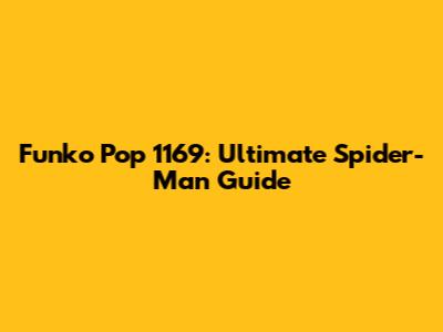 Funko Pop 1169: Ultimate Spider-Man Guide