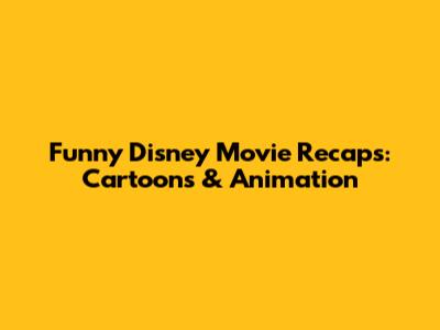 Funny Disney Movie Recaps: Cartoons & Animation