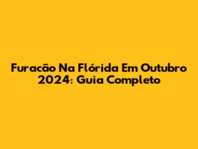 Furacão Na Flórida Em Outubro 2024: Guia Completo