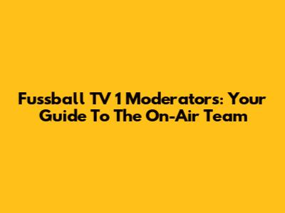 Fussball TV 1 Moderators: Your Guide To The On-Air Team