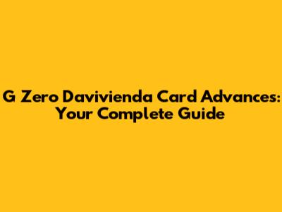 G Zero Davivienda Card Advances: Your Complete Guide