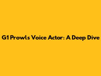 G1 Prowl's Voice Actor: A Deep Dive