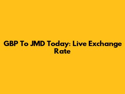 GBP To JMD Today: Live Exchange Rate