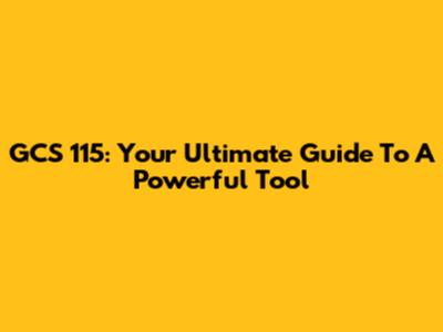 GCS 115: Your Ultimate Guide To A Powerful Tool