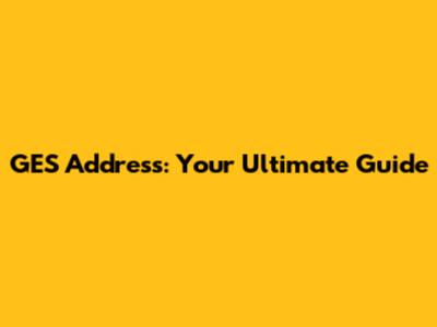 GES Address: Your Ultimate Guide