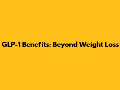 GLP-1 Benefits: Beyond Weight Loss