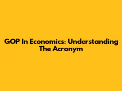 GOP In Economics: Understanding The Acronym