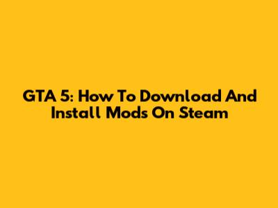 GTA 5: How To Download And Install Mods On Steam