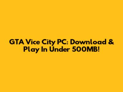 GTA Vice City PC: Download & Play In Under 500MB!