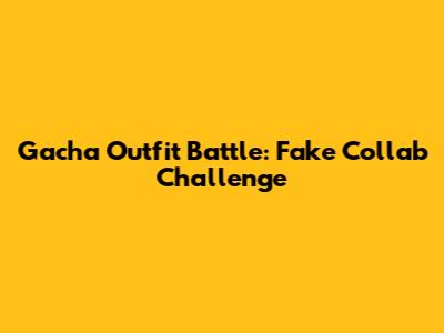 Gacha Outfit Battle: Fake Collab Challenge