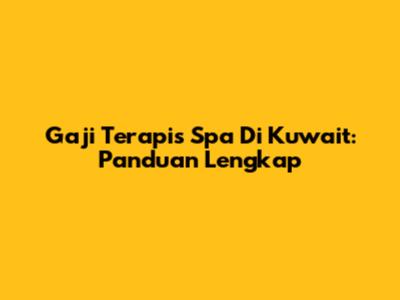 Gaji Terapis Spa Di Kuwait: Panduan Lengkap