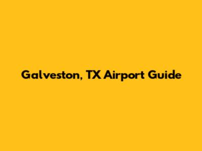 Galveston, TX Airport Guide