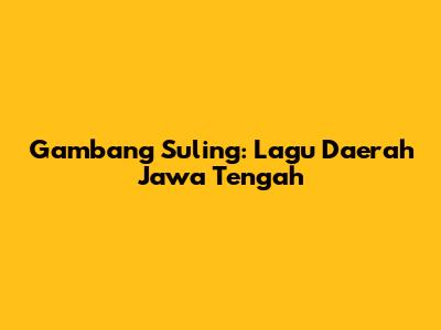 Gambang Suling: Lagu Daerah Jawa Tengah