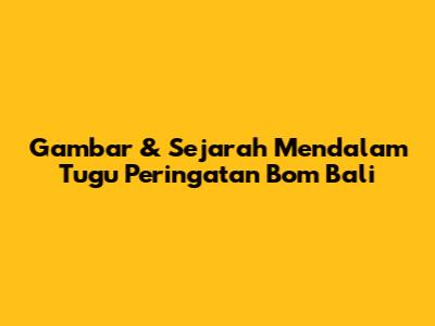 Gambar & Sejarah Mendalam Tugu Peringatan Bom Bali