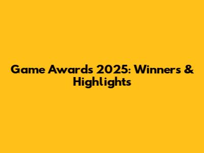 Game Awards 2025: Winners & Highlights