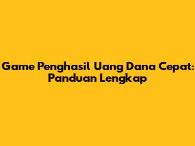 Game Penghasil Uang Dana Cepat: Panduan Lengkap
