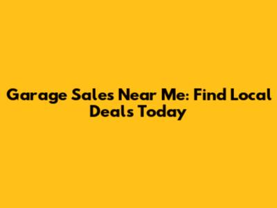 Garage Sales Near Me: Find Local Deals Today