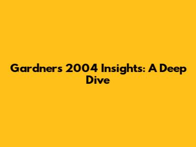 Gardner's 2004 Insights: A Deep Dive
