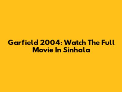 Garfield 2004: Watch The Full Movie In Sinhala