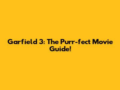 Garfield 3: The Purr-fect Movie Guide!