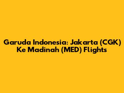 Garuda Indonesia: Jakarta (CGK) Ke Madinah (MED) Flights