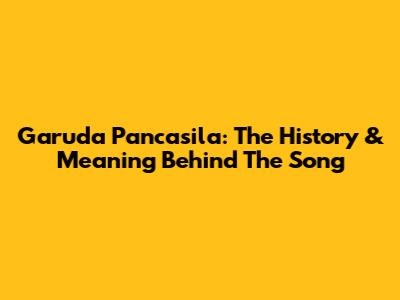 Garuda Pancasila: The History & Meaning Behind The Song