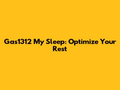 Gas1312 My Sleep: Optimize Your Rest