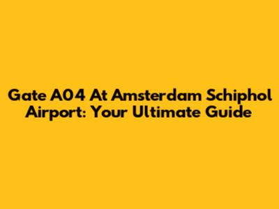 Gate A04 At Amsterdam Schiphol Airport: Your Ultimate Guide