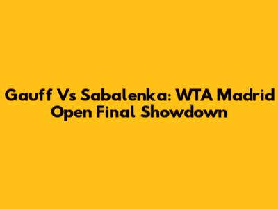 Gauff Vs Sabalenka: WTA Madrid Open Final Showdown