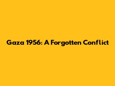 Gaza 1956: A Forgotten Conflict