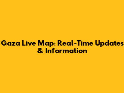 Gaza Live Map: Real-Time Updates & Information
