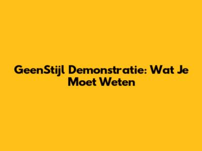 GeenStijl Demonstratie: Wat Je Moet Weten