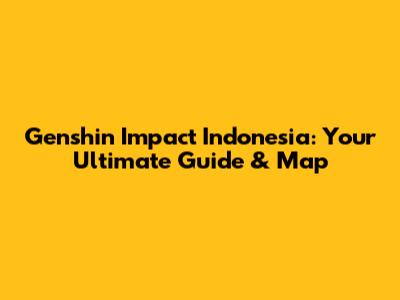 Genshin Impact Indonesia: Your Ultimate Guide & Map