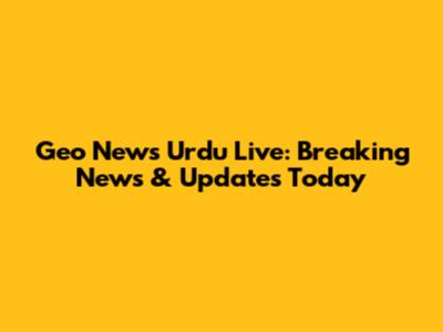 Geo News Urdu Live: Breaking News & Updates Today