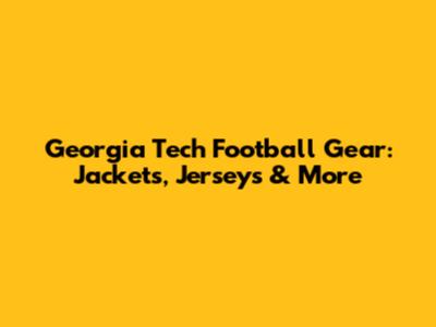 Georgia Tech Football Gear: Jackets, Jerseys & More