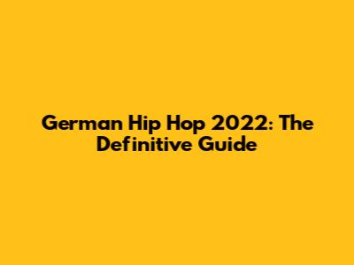 German Hip Hop 2022: The Definitive Guide