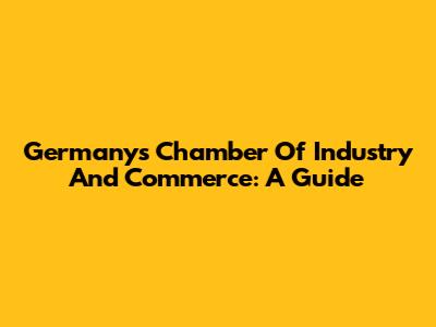 Germany's Chamber Of Industry And Commerce: A Guide