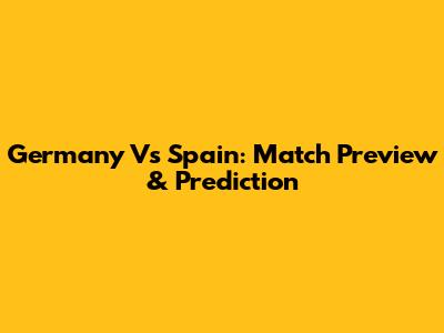 Germany Vs Spain: Match Preview & Prediction