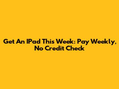 Get An IPad This Week: Pay Weekly, No Credit Check