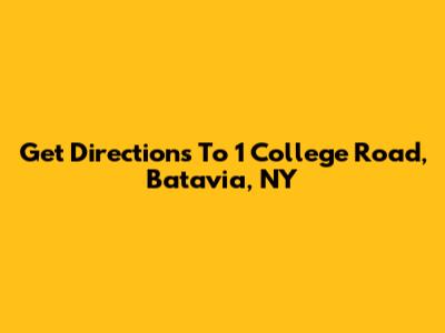 Get Directions To 1 College Road, Batavia, NY