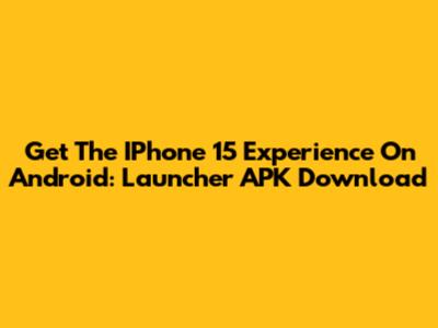 Get The IPhone 15 Experience On Android: Launcher APK Download