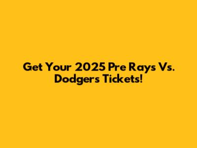 Get Your 2025 Pre Rays Vs. Dodgers Tickets!