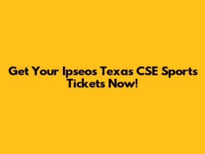 Get Your Ipseos Texas CSE Sports Tickets Now!