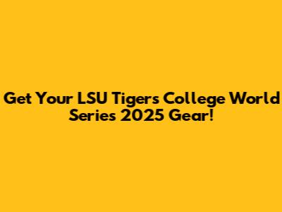 Get Your LSU Tigers College World Series 2025 Gear!