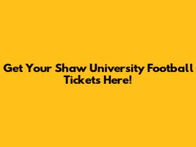 Get Your Shaw University Football Tickets Here!