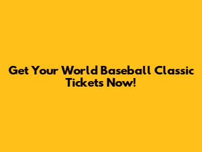 Get Your World Baseball Classic Tickets Now!